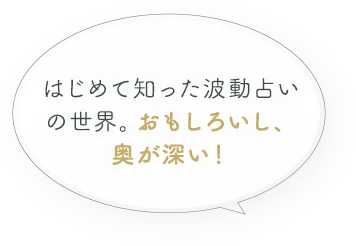 はじめて知った波動占いの世界。おもしろいし、奥が深い！