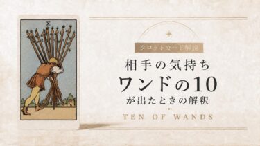 相手の気持ちでワンド10が出たときの解釈を解説するタロット記事アイキャッチ